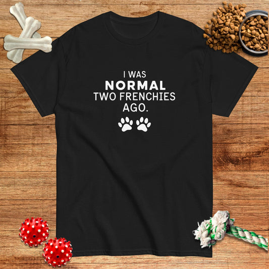 I Was Normal Two Frenchies Ago T-Shirt