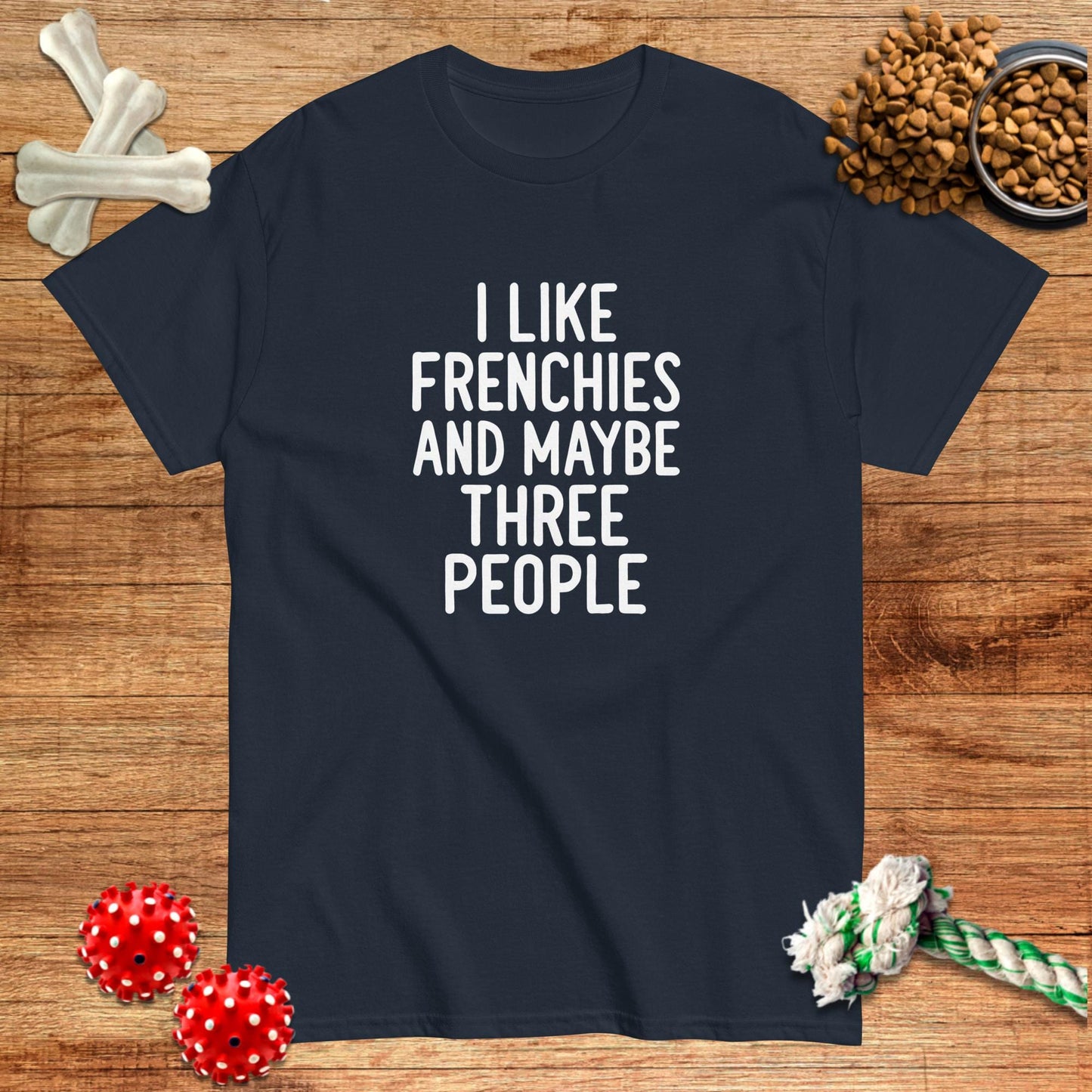 I Like Frenchies And Maybe Three People T-Shirt | Dark teas