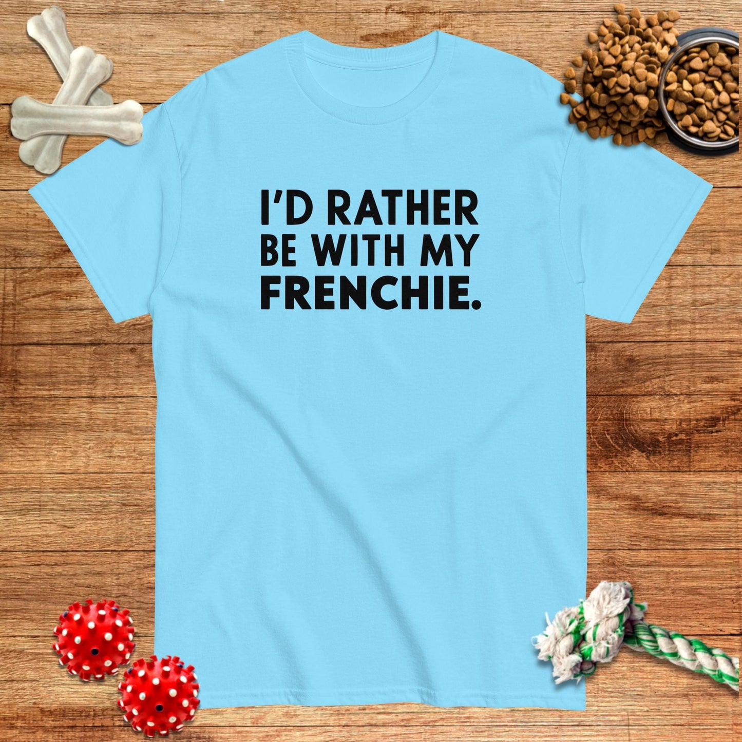 I'D Rather Be With My Frenchie T-Shirt