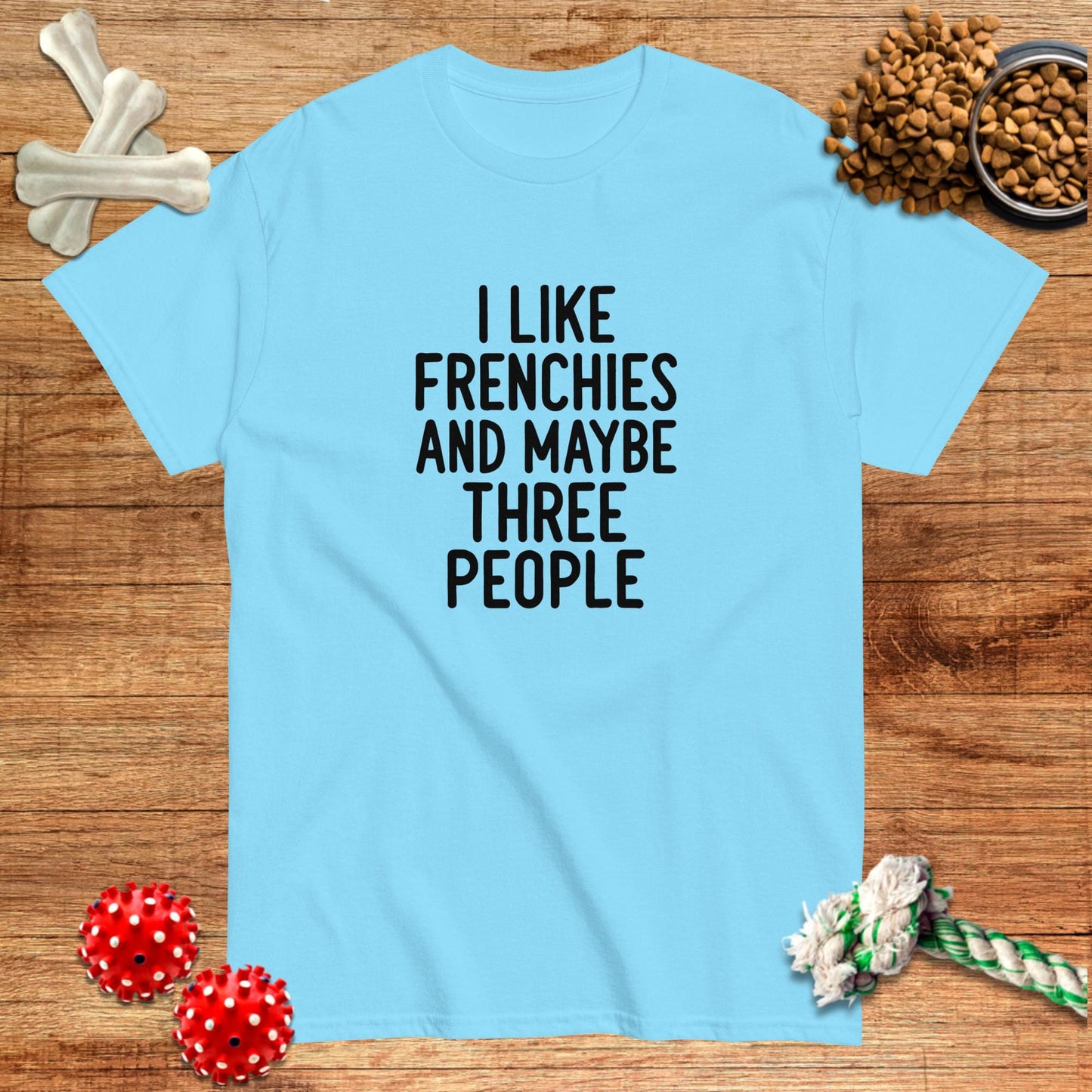 I Like Frenchies And Maybe Three People T-Shirt | Dark teas